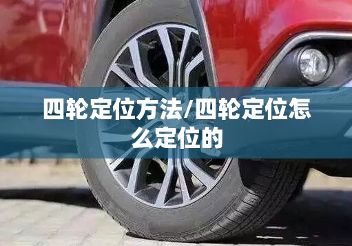 四轮定位方法/四轮定位怎么定位的