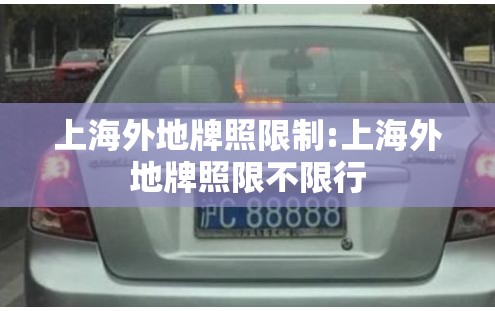 上海外地牌照限制:上海外地牌照限不限行 上海外地牌照限制:上海外地牌照限不限行