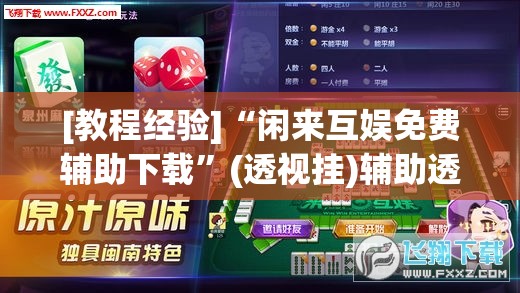 [教程经验]“闲来互娱免费辅助下载”(透视挂)辅助透视教程