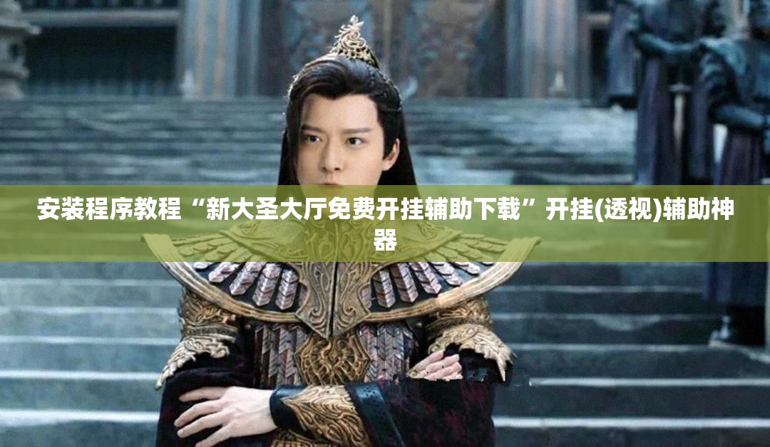 安装程序教程“新大圣大厅免费开挂辅助下载”开挂(透视)辅助神器