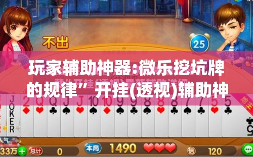 玩家辅助神器:微乐挖坑牌的规律”开挂(透视)辅助神器