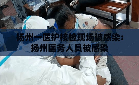 扬州一医护核检现场被感染:扬州医务人员被感染