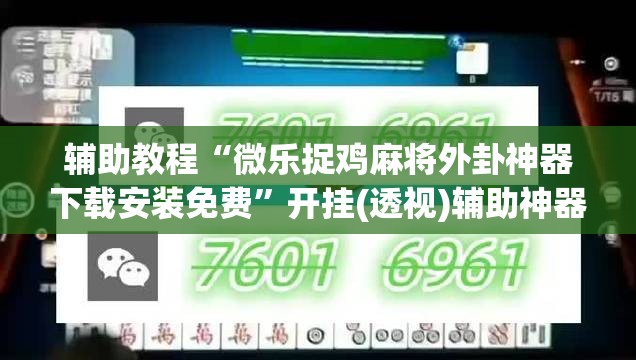 辅助教程“微乐捉鸡麻将外卦神器下载安装免费”开挂(透视)辅助神器