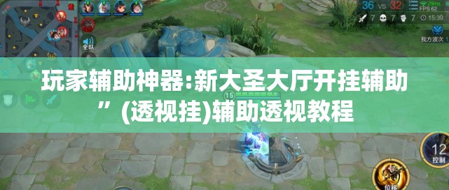 玩家辅助神器:新大圣大厅开挂辅助”(透视挂)辅助透视教程