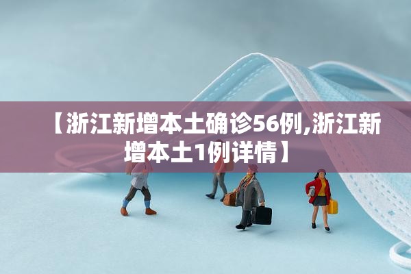 【浙江新增本土确诊56例,浙江新增本土1例详情】 【浙江新增本土确诊56例,浙江新增本土1例详情】