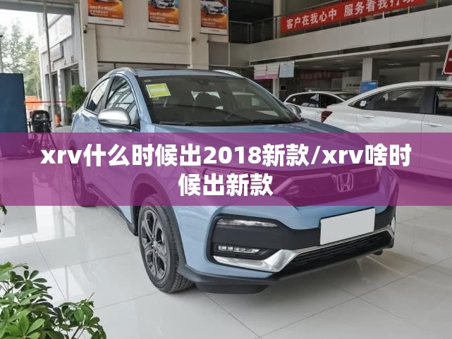xrv什么时候出2018新款/xrv啥时候出新款 xrv什么时候出2018新款/xrv啥时候出新款