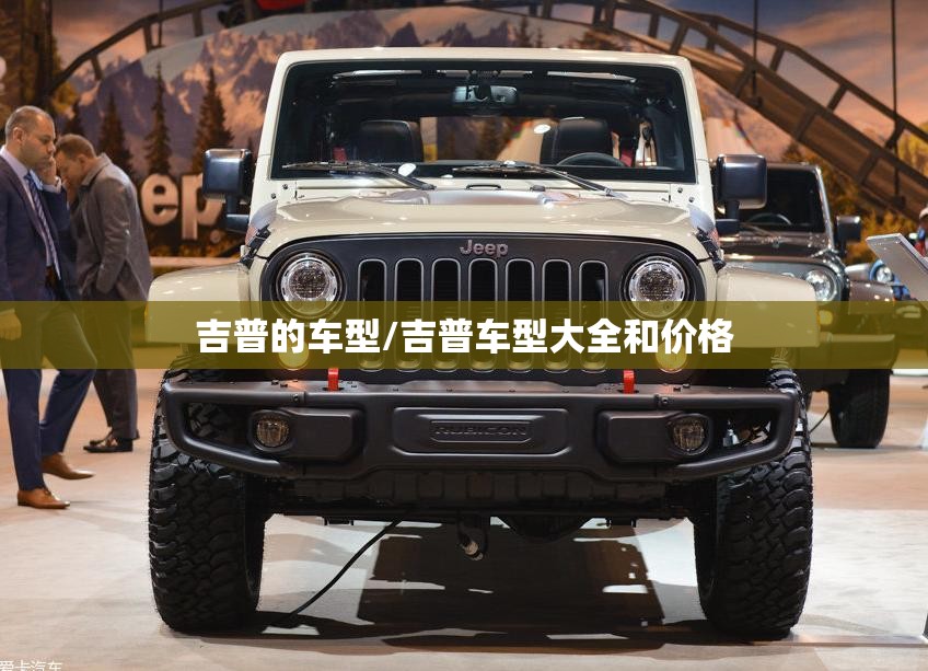 吉普的车型/吉普车型大全和价格 吉普的车型/吉普车型大全和价格