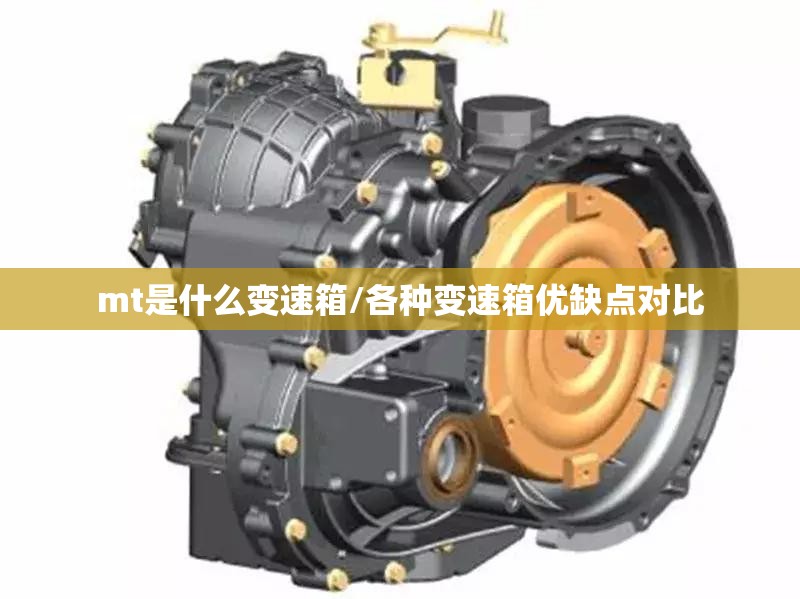 mt是什么变速箱/各种变速箱优缺点对比 mt是什么变速箱/各种变速箱优缺点对比