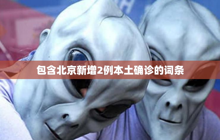 包含北京新增2例本土确诊的词条