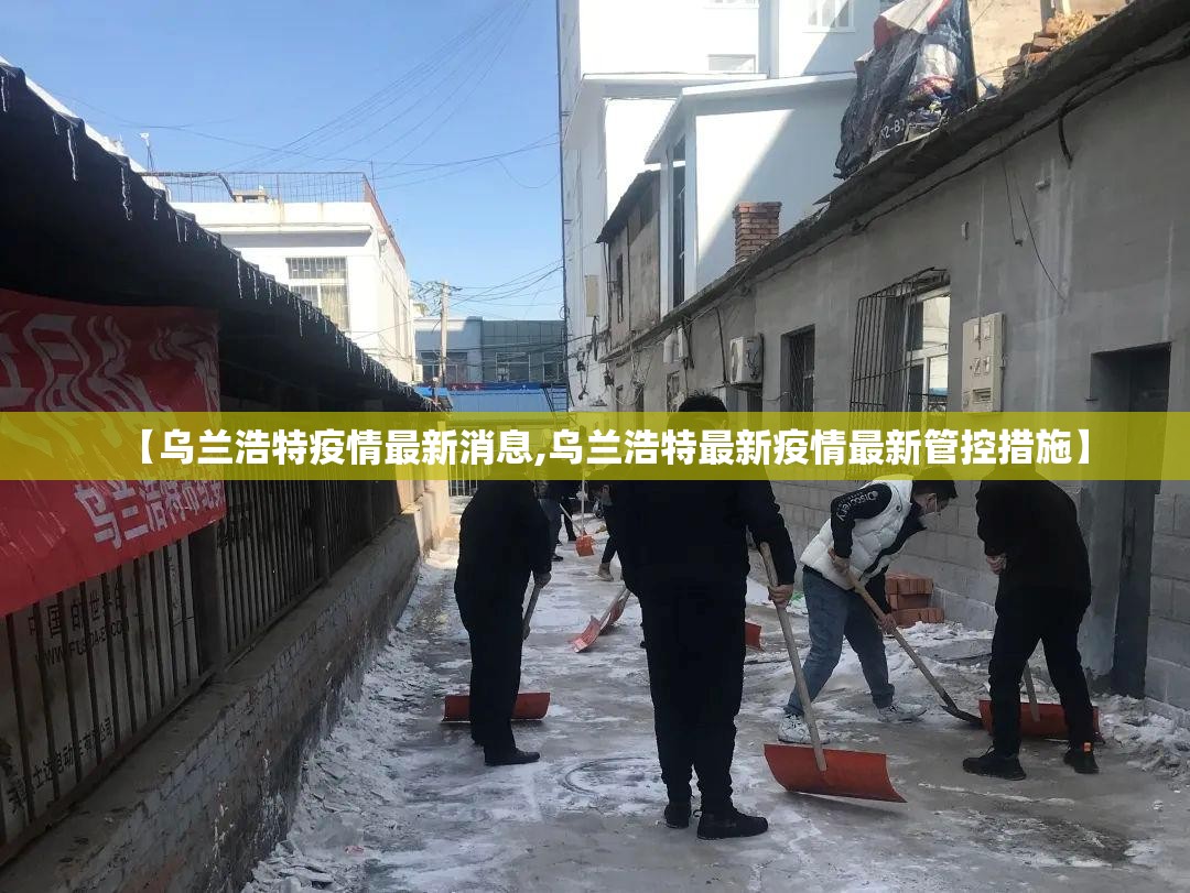 【乌兰浩特疫情最新消息,乌兰浩特最新疫情最新管控措施】