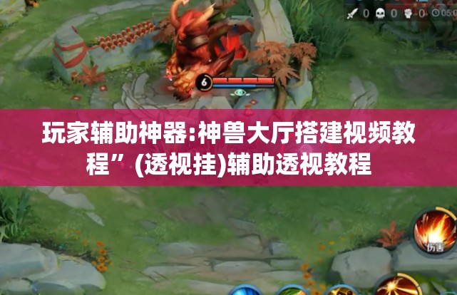 玩家辅助神器:神兽大厅搭建视频教程”(透视挂)辅助透视教程