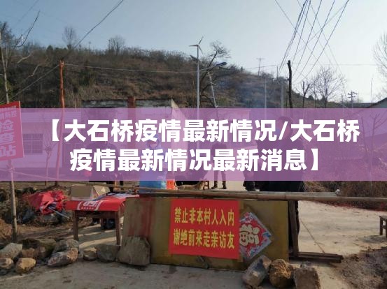 【大石桥疫情最新情况/大石桥疫情最新情况最新消息】 【大石桥疫情最新情况/大石桥疫情最新情况最新消息】