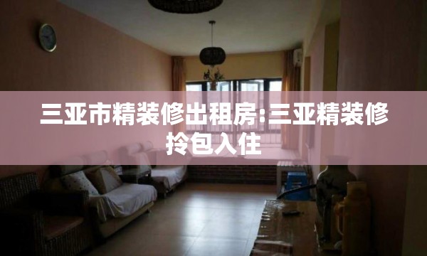 三亚市精装修出租房:三亚精装修拎包入住 三亚市精装修出租房:三亚精装修拎包入住
