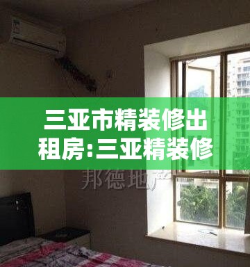 三亚市精装修出租房:三亚精装修拎包入住 三亚市精装修出租房:三亚精装修拎包入住