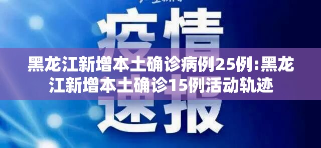 黑龙江新增本土确诊病例25例:黑龙江新增本土确诊15例活动轨迹 黑龙江新增本土确诊病例25例:黑龙江新增本土确诊15例活动轨迹