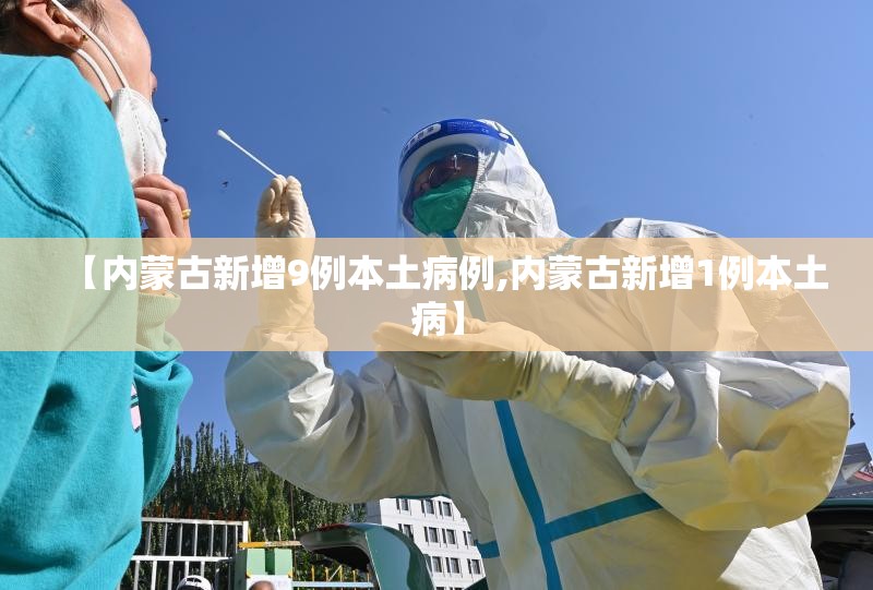 【内蒙古新增9例本土病例,内蒙古新增1例本土病】