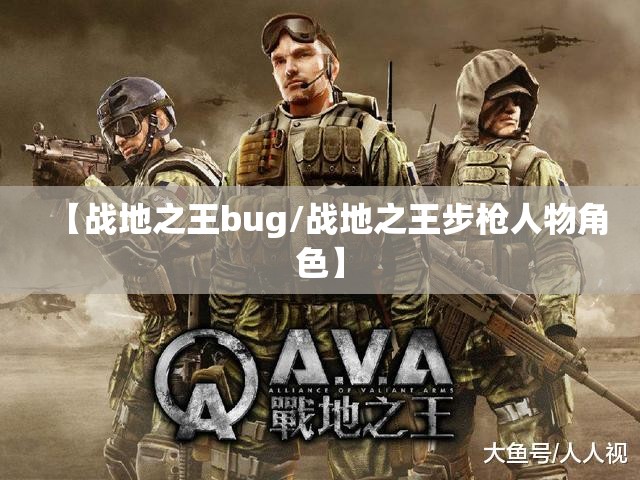 【战地之王bug/战地之王步枪人物角色】