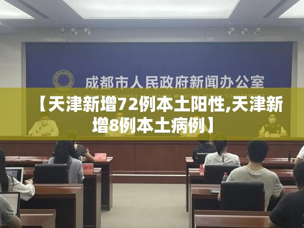 【天津新增72例本土阳性,天津新增8例本土病例】 【天津新增72例本土阳性,天津新增8例本土病例】