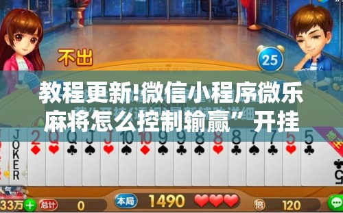 教程更新!微信小程序微乐麻将怎么控制输赢”开挂辅助脚本+详细开挂安装教程