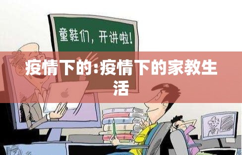疫情下的:疫情下的家教生活 疫情下的:疫情下的家教生活