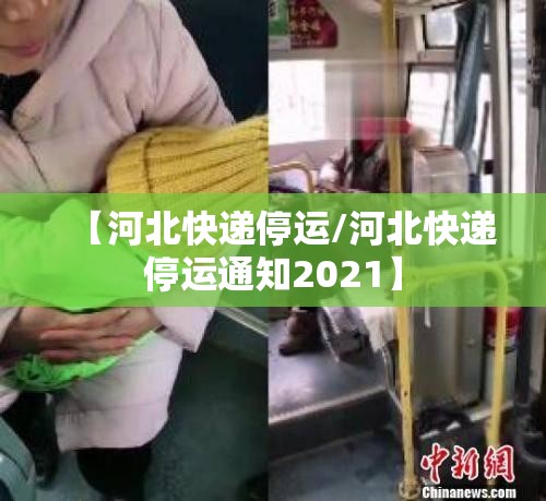 【河北快递停运/河北快递停运通知2021】 【河北快递停运/河北快递停运通知2021】