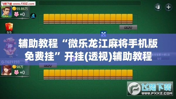 辅助教程“微乐龙江麻将手机版免费挂”开挂(透视)辅助教程