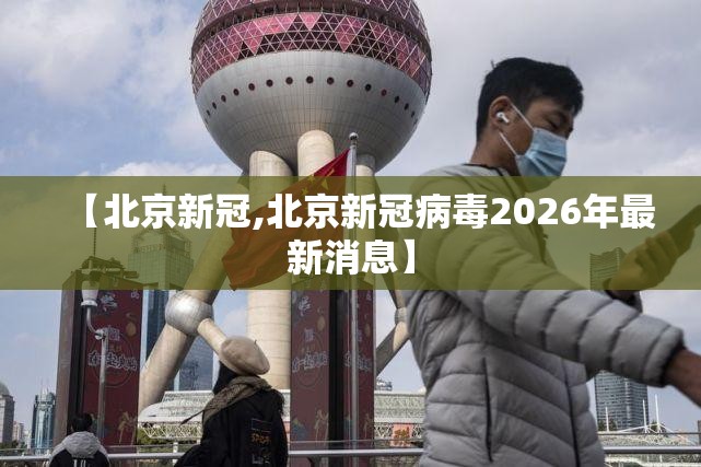 【北京新冠,北京新冠病毒2026年最新消息】