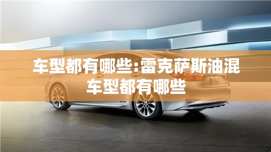 车型都有哪些:雷克萨斯油混车型都有哪些