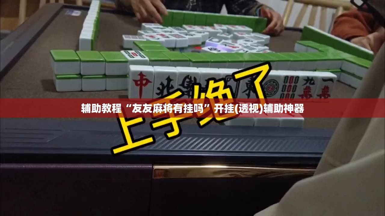 辅助教程“友友麻将有挂吗”开挂(透视)辅助神器