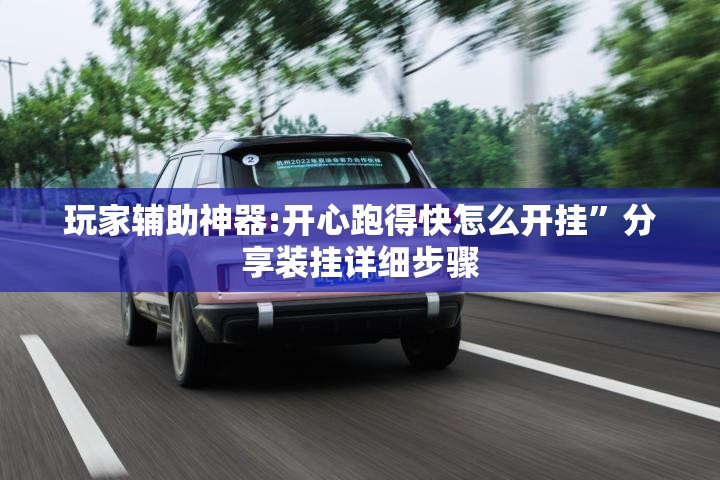 玩家辅助神器:开心跑得快怎么开挂”分享装挂详细步骤