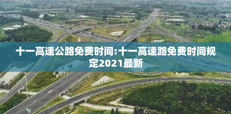 十一高速公路免费时间:十一高速路免费时间规定2021最新 十一高速公路免费时间:十一高速路免费时间规定2021最新