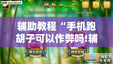 辅助教程“手机跑胡子可以作弊吗!辅助神器插件下载 辅助教程“手机跑胡子可以作弊吗!辅助神器插件下载
