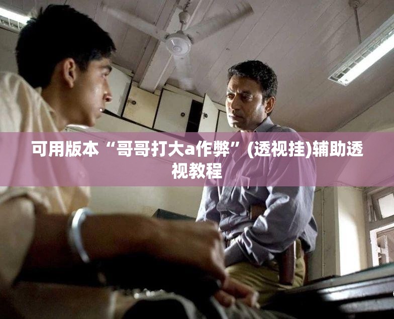 可用版本“哥哥打大a作弊”(透视挂)辅助透视教程