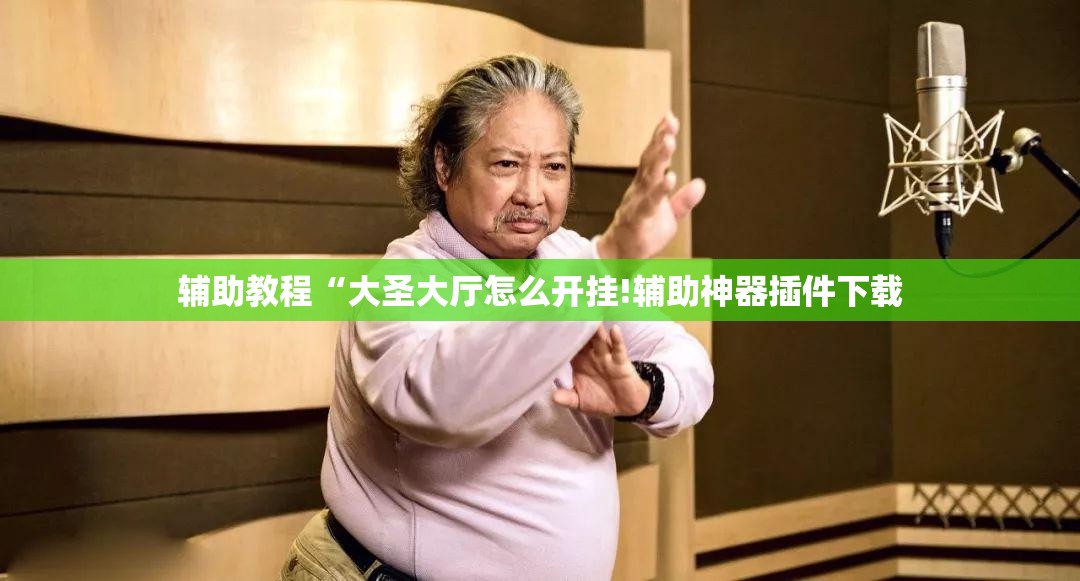辅助教程“大圣大厅怎么开挂!辅助神器插件下载 辅助教程“大圣大厅怎么开挂!辅助神器插件下载