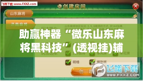 助赢神器“微乐山东麻将黑科技”(透视挂)辅助透视教程