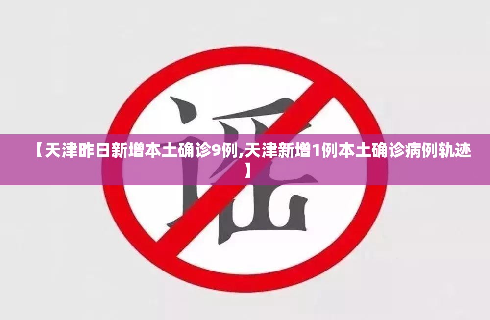 【天津昨日新增本土确诊9例,天津新增1例本土确诊病例轨迹】 【天津昨日新增本土确诊9例,天津新增1例本土确诊病例轨迹】