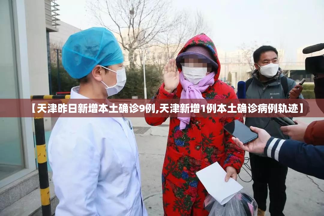 【天津昨日新增本土确诊9例,天津新增1例本土确诊病例轨迹】 【天津昨日新增本土确诊9例,天津新增1例本土确诊病例轨迹】