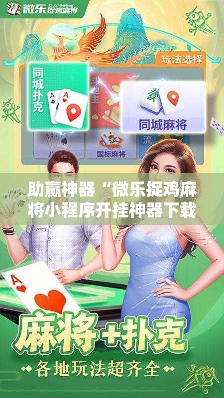 助赢神器“微乐捉鸡麻将小程序开挂神器下载安装!辅助神器插件下载 助赢神器“微乐捉鸡麻将小程序开挂神器下载安装!辅助神器插件下载