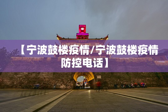 【宁波鼓楼疫情/宁波鼓楼疫情防控电话】 【宁波鼓楼疫情/宁波鼓楼疫情防控电话】