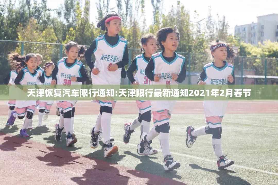 天津恢复汽车限行通知:天津限行最新通知2021年2月春节 天津恢复汽车限行通知:天津限行最新通知2021年2月春节