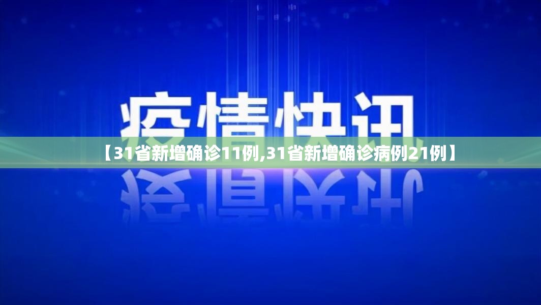 【31省新增确诊11例,31省新增确诊病例21例】 【31省新增确诊11例,31省新增确诊病例21例】