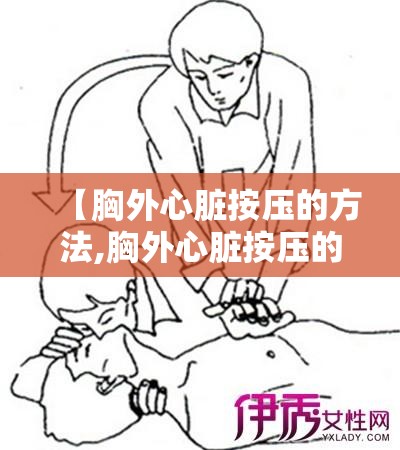 【胸外心脏按压的方法,胸外心脏按压的方法与注意事项】