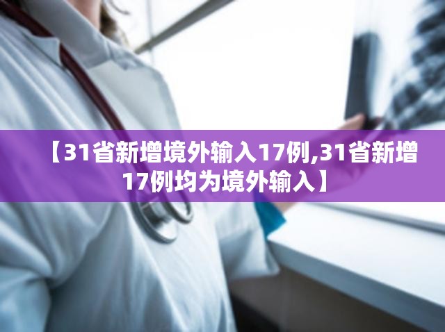 【31省新增境外输入17例,31省新增17例均为境外输入】 【31省新增境外输入17例,31省新增17例均为境外输入】
