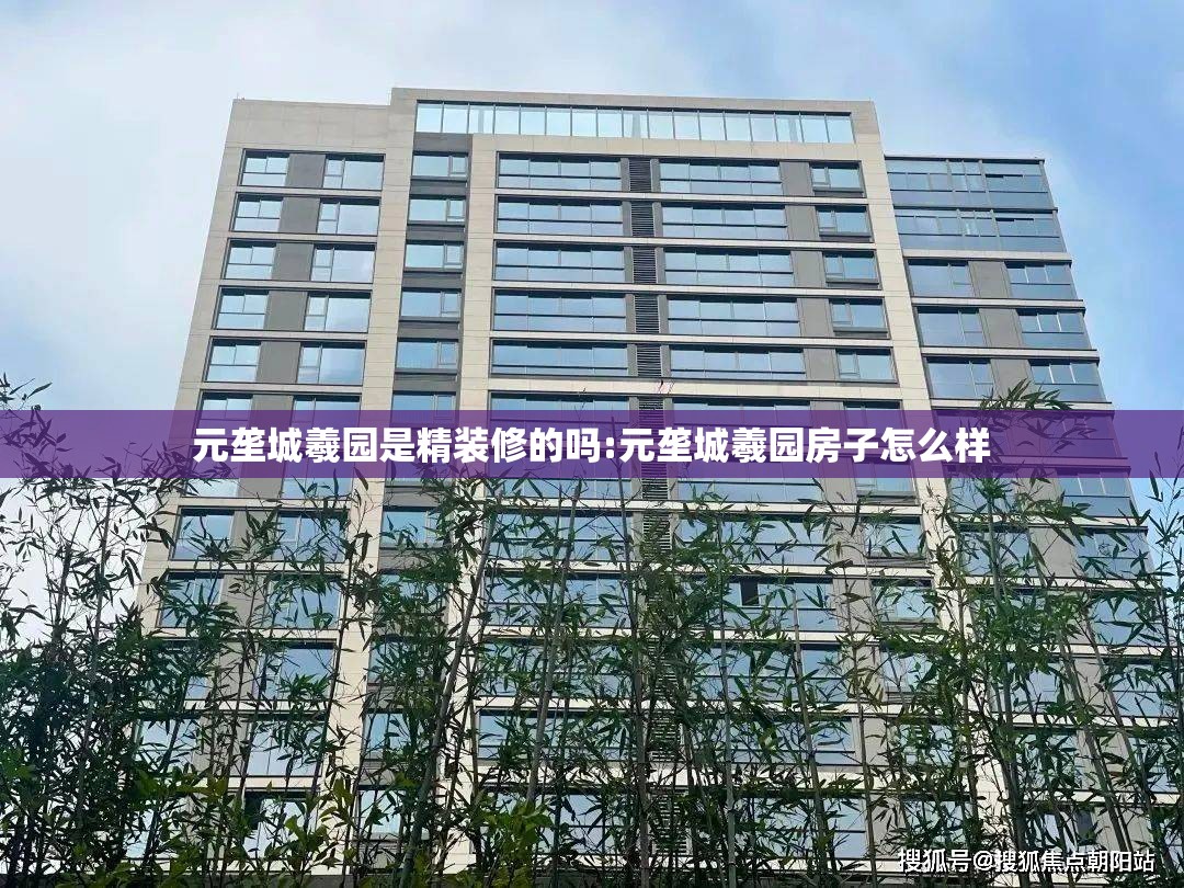 元垄城羲园是精装修的吗:元垄城羲园房子怎么样 元垄城羲园是精装修的吗:元垄城羲园房子怎么样