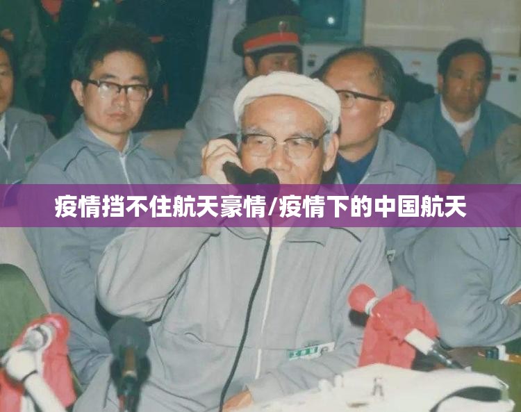 疫情挡不住航天豪情/疫情下的中国航天 疫情挡不住航天豪情/疫情下的中国航天