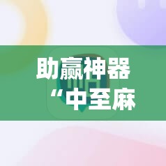 助赢神器“中至麻将有挂的吗”开挂(透视)辅助神器