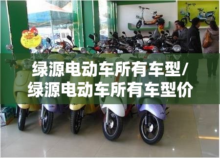 绿源电动车所有车型/绿源电动车所有车型价格 绿源电动车所有车型/绿源电动车所有车型价格