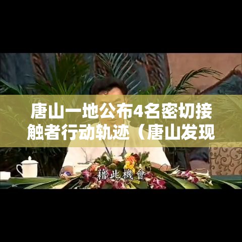 唐山一地公布4名密切接触者行动轨迹(唐山发现一名密切接触者) 唐山一地公布4名密切接触者行动轨迹(唐山发现一名密切接触者)