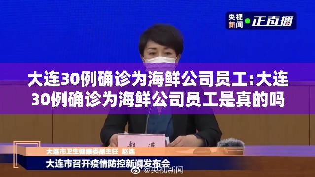 大连30例确诊为海鲜公司员工:大连30例确诊为海鲜公司员工是真的吗