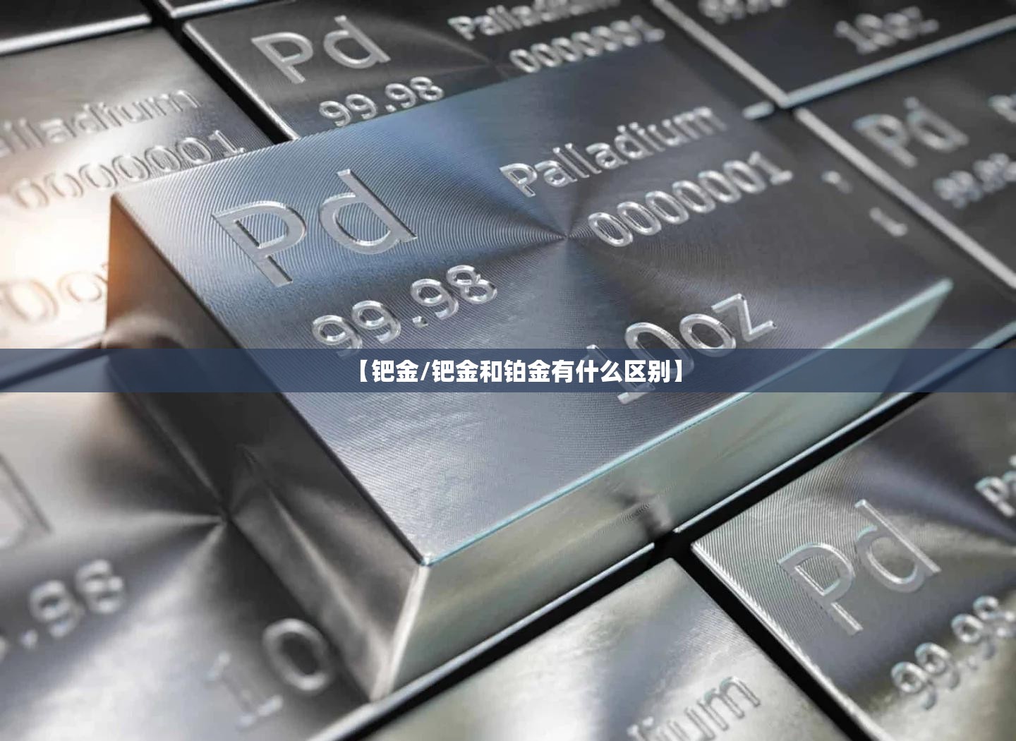 【钯金/钯金和铂金有什么区别】 【钯金/钯金和铂金有什么区别】
